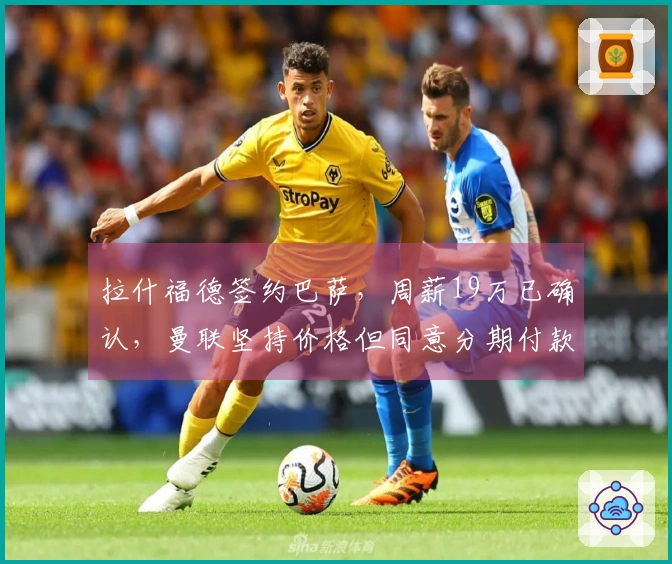 拉什福德签约巴萨，周薪19万已确认，曼联坚持价格但同意分期付款！